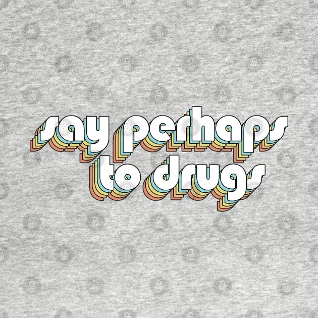 Say Perhaps To Drugs - Retro Rainbow Typography Faded Style by Paxnotods